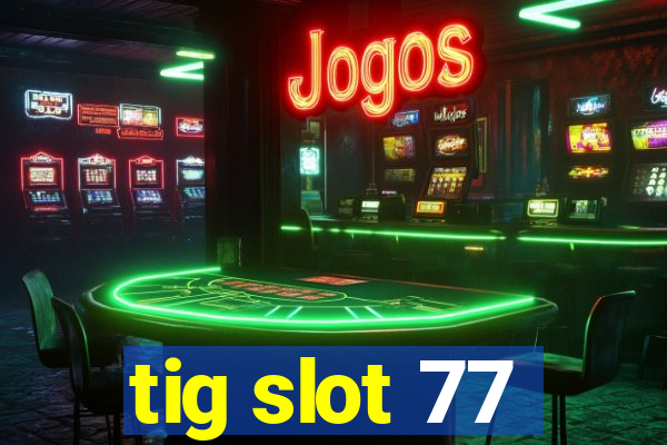 tig slot 77